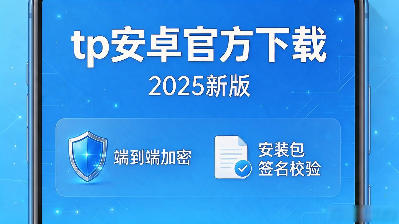 tp安卓官方下载：2025新版快在哪、安全在哪，一篇说透